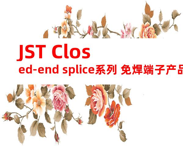 JST Closed-end splice系列 免焊端子产品规格书